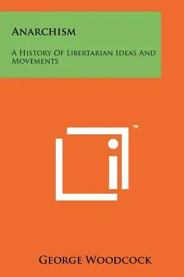 Anarchizmus: Anarchizmus: Dejiny libertariánskych myšlienok a hnutí - Anarchism: A History Of Libertarian Ideas And Movements