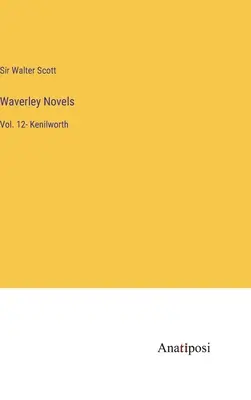 Romány z Waverley: Kenilworth: zväzok 12- - Waverley Novels: Vol. 12- Kenilworth