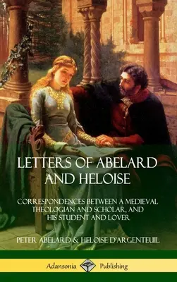 Listy Abelarda a Heloisy: Korešpondencia medzi stredovekým teológom a učencom a jeho študentkou a milenkou (Hardcover) - Letters of Abelard and Heloise: Correspondences Between a Medieval Theologian and Scholar, and His Student and Lover (Hardcover)