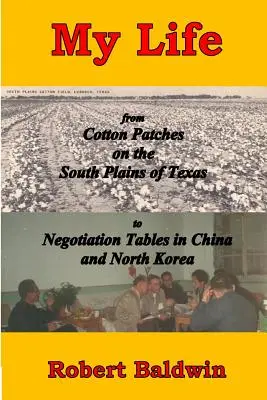 Môj život: od bavlnených políčok na južných pláňach Texasu po rokovacie stoly v Číne a Severnej Kórei - My Life: from Cotton Patches on the South Plains of Texas to Negotiation Tables in China and North Korea