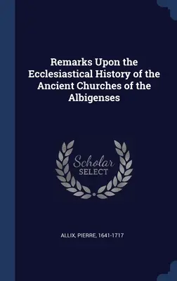 Poznámky k cirkevným dejinám starobylých kostolov Albigéncov - Remarks Upon the Ecclesiastical History of the Ancient Churches of the Albigenses