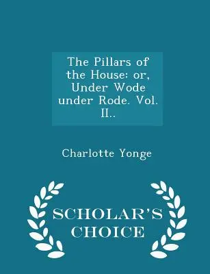 The Pillars of the House: or, Under Wode under Rode (Piliere domu: alebo, Pod vodou pod Rode). II. zväzok. - Scholar's Choice Edition - The Pillars of the House: or, Under Wode under Rode. Vol. II.. - Scholar's Choice Edition