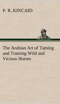 Arabské umenie krotenia a výcviku divokých a zákerných koní - The Arabian Art of Taming and Training Wild and Vicious Horses
