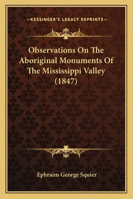 Observations On The Aboriginal Monuments Of the Mississippi Valley (1847) - Observations On The Aboriginal Monuments Of The Mississippi Valley (1847)