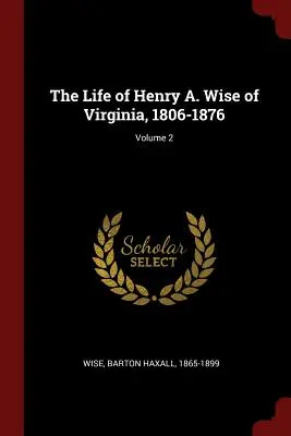 Život Henryho A. Wisea z Virgínie, 1806-1876; 2. diel - The Life of Henry A. Wise of Virginia, 1806-1876; Volume 2