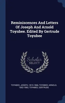 Spomienky a listy Josepha a Arnolda Toynbeeovcov. Edited by Gertrude Toynbee - Reminiscences And Letters Of Joseph And Arnold Toynbee. Edited By Gertrude Toynbee