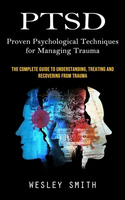Ptsd: Osvedčené psychologické techniky na zvládnutie traumy (Kompletný sprievodca na pochopenie, liečbu a zotavenie z - Ptsd: Proven Psychological Techniques for Managing Trauma (The Complete Guide to Understanding, Treating and Recovering From