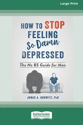 Ako sa prestať cítiť tak zatracene depresívne: Príručka pre mužov (16pt Large Print Edition) - How to Stop Feeling So Damn Depressed: The No BS Guide for Men (16pt Large Print Edition)