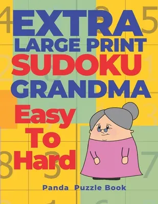 Extra veľké tlačené sudoku babička ľahké až ťažké: Sudoku vo veľmi veľkom písme - Kniha hier na mozog pre dospelých - Extra Large Print Sudoku Grandma Easy To Hard: Sudoku In Very Large Print - Brain Games Book For Adults