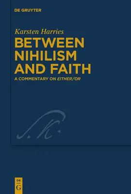 Medzi nihilizmom a vierou: (A Commentary on Either/Or) - Between Nihilism and Faith: A Commentary on Either/Or