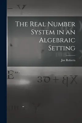 Reálna číselná sústava v algebraickom usporiadaní - The Real Number System in an Algebraic Setting