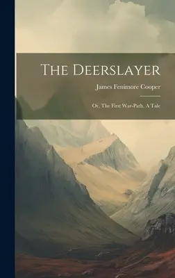 The Deerslayer: alebo Prvá vojnová cesta. Príbeh - The Deerslayer: Or, The First War-path. A Tale
