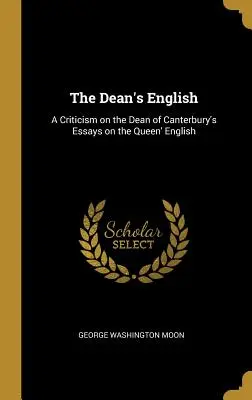 Dekanova angličtina: Kritika dekana z Canterbury o kráľovninej angličtine (1919) (A Criticism on Dean of Canterbury's Essays on Queen' English) - The Dean's English: A Criticism on the Dean of Canterbury's Essays on the Queen' English