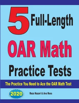 5 plnohodnotných cvičných testov z matematiky OAR: Cvičenie, ktoré potrebujete na úspešné zvládnutie testu OAR z matematiky - 5 Full-Length OAR Math Practice Tests: The Practice You Need to Ace the OAR Math Test
