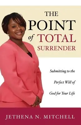 Bod úplnej kapitulácie: Podriadiť sa dokonalej Božej vôli pre svoj život - The Point Of Total Surrender: Submitting to the Perfect Will of God for Your Life
