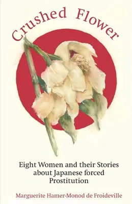 Rozdrvený kvet: Osem žien a ich príbehy o japonskej nútenej prostitúcii - Crushed Flower: Eight Women and their Stories about Japanese forced Prostitution