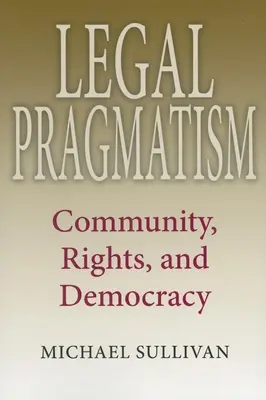 Právny pragmatizmus: Komunita, práva a demokracia - Legal Pragmatism: Community, Rights, and Democracy