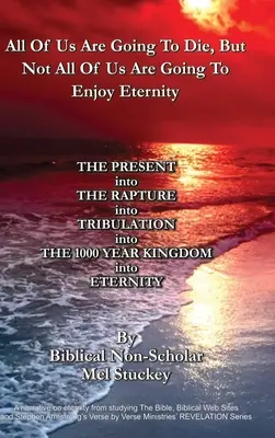 Všetci z nás zomrú, ale nie všetci si budú užívať večnosť: do RAPTURE do TRIBULATION do 1000 YEAR KINGDOM v - All Of Us Are Going To Die, But Not All Of Us Are Going To Enjoy Eternity: THE PRESENT into THE RAPTURE into TRIBULATION into THE 1000 YEAR KINGDOM in