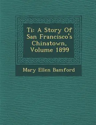 Ti: Príbeh čínskej štvrte v San Franciscu, ročník 1899 - Ti: A Story of San Francisco's Chinatown, Volume 1899