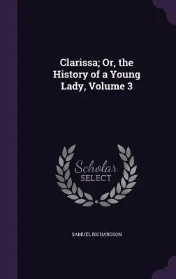 Clarissa; alebo príbeh mladej dámy, 3. diel - Clarissa; Or, the History of a Young Lady, Volume 3
