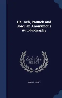 Haunch, Paunch and Jowl; anonymná autobiografia - Haunch, Paunch and Jowl; an Anonymous Autobiography