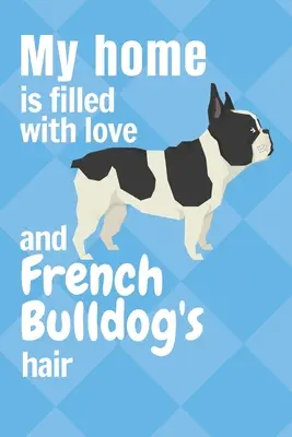 Môj domov je plný lásky a srsti francúzskeho buldočka: Pre fanúšikov francúzskeho buldočka - My home is filled with love and French Bulldog's hair: For French Bulldog fans