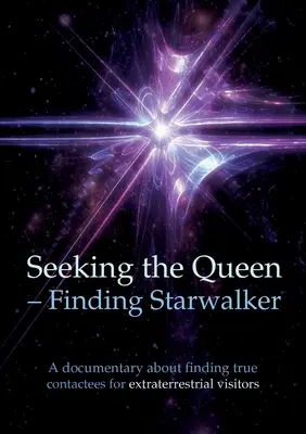 Hľadá sa kráľovná Hľadá sa Starwalker: Dokumentárny film o hľadaní skutočných kontaktérov - Seeking the Queen Finding Starwalker: A documentary on finding true contactees