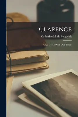 Clarence: Príbeh z našich čias (A Tale of Our Own Times) - Clarence: Or, a Tale of Our Own Times
