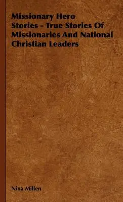 Príbehy misionárskych hrdinov - skutočné príbehy misionárov a národných kresťanských vodcov - Missionary Hero Stories - True Stories Of Missionaries And National Christian Leaders