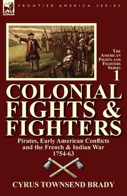 Koloniálne boje a bojovníci: Francúzska a indiánska vojna 1754 - 1963 - Colonial Fights & Fighters: Pirates, Early American Conflicts and the French & Indian War 1754-63