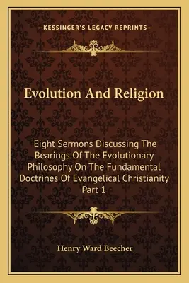 Evolucia a náboženstvo: Eight Sermons Discussing The Bearings of the Evolutionary Philosophy On the Fundamental Doctrines of Evangelical Chris - Evolution And Religion: Eight Sermons Discussing The Bearings Of The Evolutionary Philosophy On The Fundamental Doctrines Of Evangelical Chris