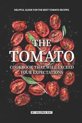 Paradajková kuchárka, ktorá prekoná vaše očakávania: Pomocný sprievodca najlepšími paradajkovými receptami, ktorý vás predčí. - The Tomato Cookbook That Will Exceed Your Expectations: Helpful Guide for The Best Tomato Recipes