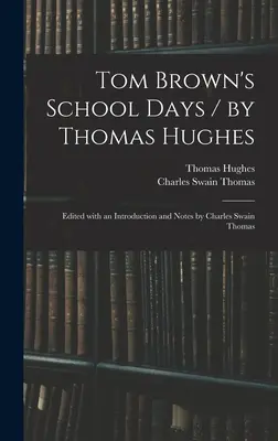 Tom Brown's School Days / Thomas Hughes; Edited With an Introduction and Notes by Charles Swain Thomas - Tom Brown's School Days / by Thomas Hughes; Edited With an Introduction and Notes by Charles Swain Thomas