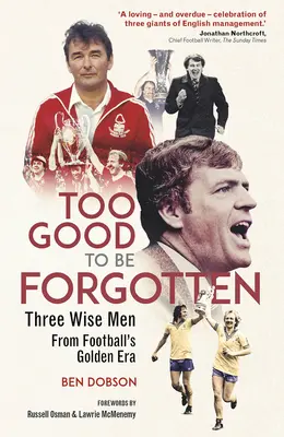 Príliš dobré na to, aby sa na to zabudlo - Traja mudrci zo zlatej éry futbalu - Too Good to be Forgotten - Three Wise Men from Footballs Golden Era