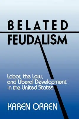 Oneskorený feudalizmus: Práca, právo a liberálny rozvoj v Spojených štátoch - Belated Feudalism: Labor, the Law, and Liberal Development in the United States