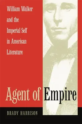 Agent impéria: William Walker a imperiálne ja v americkej literatúre - Agent of Empire: William Walker and the Imperial Self in American Literature