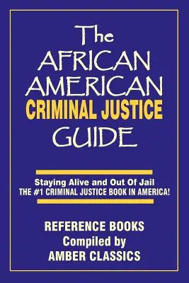 Sprievodca afroamerickou trestnou justíciou: Sprievodca trestnou justíciou č. 1 v Amerike: Ako zostať nažive a nedostať sa do väzenia - The African American Criminal Justice Guide: Staying Alive and Out of Jail -The #1 Criminaljustice Guidein America