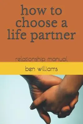 Ako si vybrať životného partnera: Príručka o vzťahoch - How to Choose a Life Partner: Relationship Manual