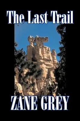 The Last Trail by Zane Grey, Beletria, Western, Historické - The Last Trail by Zane Grey, Fiction, Westerns, Historical