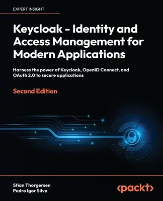 Keycloak - Správa identít a prístupu pre moderné aplikácie - druhé vydanie: Využite silu Keycloak, OpenID Connect a OAuth 2.0 na zabezpečenie - Keycloak - Identity and Access Management for Modern Applications - Second Edition: Harness the power of Keycloak, OpenID Connect and OAuth 2.0 to sec
