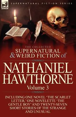 The Collected Supernatural and Weird Fiction of Nathaniel Hawthorne: Vrátane jedného románu „The Scarlet Letter“, jednej novely „The Gentle Boy - The Collected Supernatural and Weird Fiction of Nathaniel Hawthorne: Volume 3-Including One Novel 'The Scarlet Letter, ' One Novelette 'The Gentle Boy