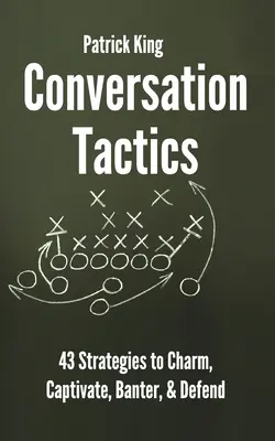Taktiky konverzácie: Slovné stratégie, ako očariť, zaujať, podpichovať a obhajovať: 43 verbálnych stratégií - Conversation Tactics: 43 Verbal Strategies to Charm, Captivate, Banter, and Defend