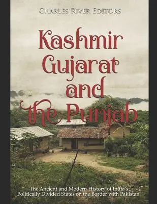 Kašmír, Gudžarát a Pandžáb: Gudžam a Pandžáb: staroveké a moderné dejiny politicky rozdelených indických štátov na hranici s Pakistanom - Kashmir, Gujarat, and the Punjab: The Ancient and Modern History of India's Politically Divided States on the Border with Pakistan