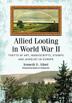Spojenecké rabovanie v druhej svetovej vojne: Krádeže umenia, rukopisov, známok a šperkov v Európe - Allied Looting in World War II: Thefts of Art, Manuscripts, Stamps and Jewelry in Europe