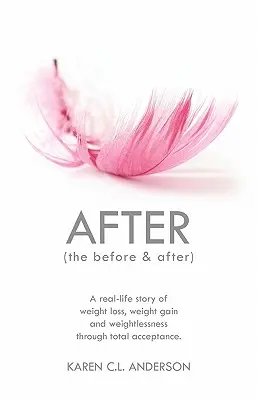 Po pred a po: Vydržte to, kým sa vám podarí schudnúť, pribrať a zbaviť sa váhy vďaka úplnému prijatiu. - After the Before & After: A Real-Life Story of Weight Loss, Weight Gain and Weightlessness Through Total Acceptance
