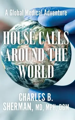 Domáce hovory po celom svete: Globálne lekárske dobrodružstvo - House Calls Around the World: A Global Medical Adventure