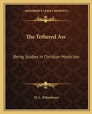 Uviazaný osol: Byť štúdiom kresťanskej mystiky - The Tethered Ass: Being Studies in Christian Mysticism