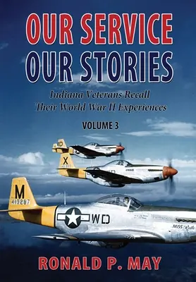 Naša služba, naše príbehy, 3. diel: Veteráni z Indiany spomínajú na svoje zážitky z druhej svetovej vojny - Our Service, Our Stories, Volume 3: Indiana Veterans Recall Their World War II Experiences