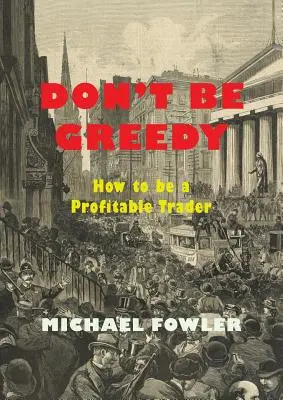 Nebuď chamtivý: Ako byť ziskovým obchodníkom - Don't Be Greedy: How to be a Profitable Trader