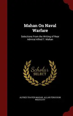 Mahan o námornej vojne: výber zo spisov kontradmirála Alfreda T. Mahana - Mahan On Naval Warfare: Selections From the Writing of Rear Admiral Alfred T. Mahan
